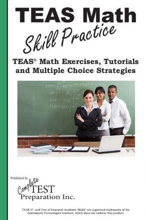 TEAS Math Skill Practice: TEAS(R) Math Tutorials Practice Questions and Multiple Choice Strategies