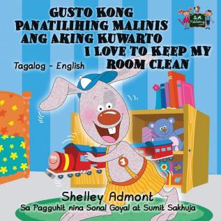 Gusto Kong Panatilihing Malinis ang Aking Kuwarto I Love to Keep My Room Clean: Tagalog English Bilingual Edition (Tagalog English Bilingual Collection)