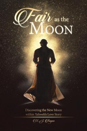 Fair as the Moon: Discovering the New Moon within Yahweh's Love Story