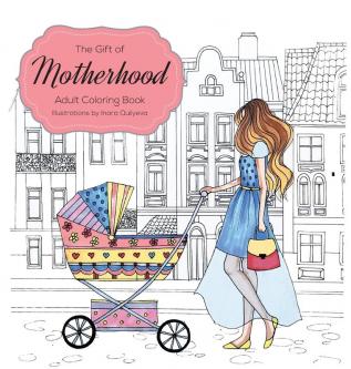 The Gift of Motherhood: Adult Coloring book for new moms & expecting parents ... Helps with stress relief & relaxation through art therapy ... Unique ... remind mom the beauty and joy of motherhood