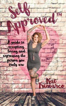 Self Approved: A Guide to Accepting Loving and Expressing the Person you Truly are