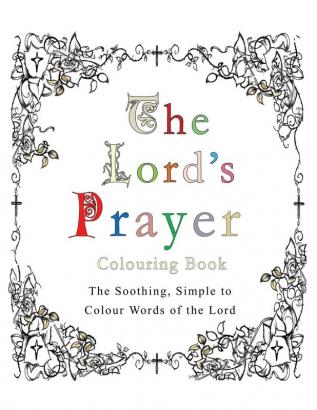 The Lord's Prayer Colouring Book: The Soothing Simple to Colour Words of the Lord