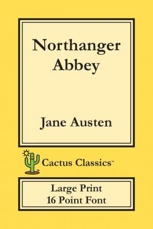 Northanger Abbey (Cactus Classics Large Print): 16 Point Font; Large Text; Large Type