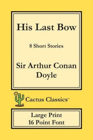 His Last Bow (Cactus Classics Large Print): 8 Short Stories; 16 Point Font; Large Text; Large Type