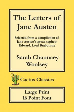 The Letters of Jane Austen (Cactus Classics Large Print): 16 Point Font; Large Text; Large Type; selected from a compilation of Jane Austen's great nephew Edward Lord Brabourne