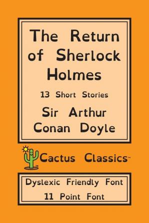 The Return of Sherlock Holmes (Cactus Classics Dyslexic Friendly Font): 13 Short Stories; 11 Point Font; Dyslexia Edition; OpenDyslexic