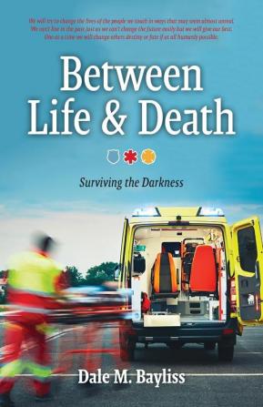 Between Life & Death: Surviving the Darkness: 2 (Bayliss Dale M.)