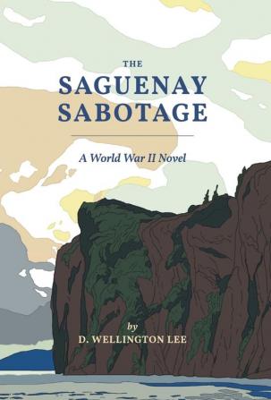 The Saguenay Sabotage: A World War II Novel