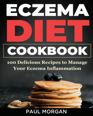 Eczema DIet Cookbook: 100 Delicious Recipes to Manage your Eczema Inflammation