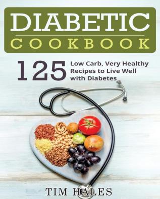 Diabetic Cookbook: 125 Low Carb Very Healthy Recipes to Live Well with Diabetes