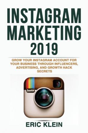 Instagram Marketing 2019: Grow Your Instagram Account for Your Business through Influencers Advertising and Growth Hack Secrets