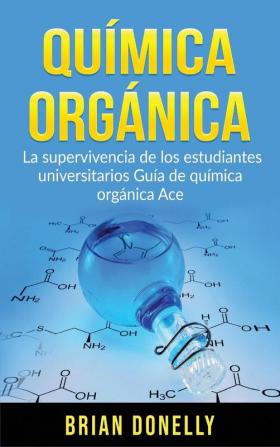 Química Orgánica: La Supervivencia de los Estudiantes Universitarios Guía de Química Orgánica Ace