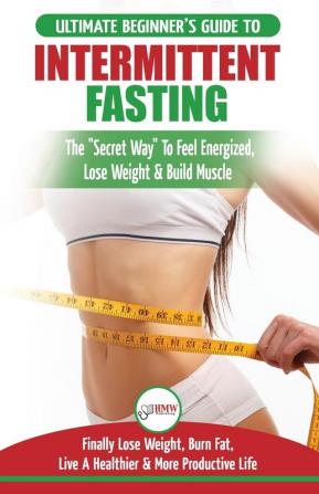 Intermittent Fasting: The Ultimate Beginner's Guide To The Intermittent Fasting Diet Lifestyle - Delay Food Don't Deny It - Finally Lose Weight Burn Fat Live A Healthier & More Productive Life