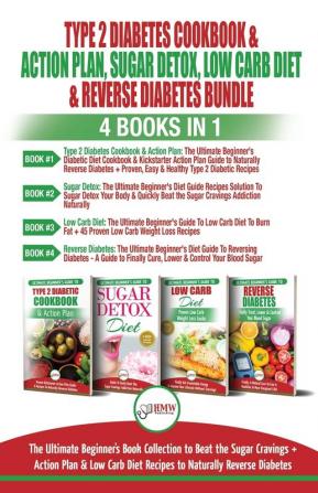 Type 2 Diabetes Cookbook & Action Plan Sugar Detox Low Carb Diet & Reverse Diabetes - 4 Books in 1 Bundle: The Ultimate Beginner's Book Collection To Beat Sugar Cravings + Low Carb Diet Recipes