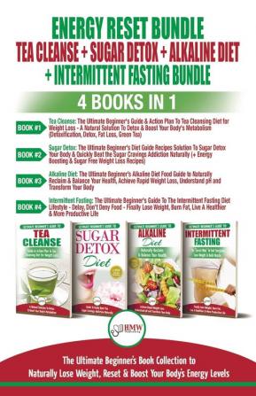 Energy Reset Bundle: Tea Cleanse Sugar Detox Alkaline Diet Intermittent Fasting - 4 Books In 1: Ultimate Beginner's Book Collection to Naturally Lose Weight Reset & Boost Your Body's Energy Level