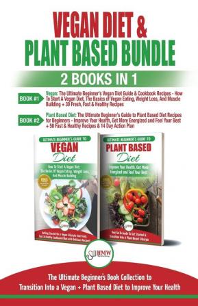 Vegan & Plant Based Diet - 2 Books in 1 Bundle: The Ultimate Beginner's Book Collection To Transition Into a Vegan + Plant Based Diet To Improve Your Health