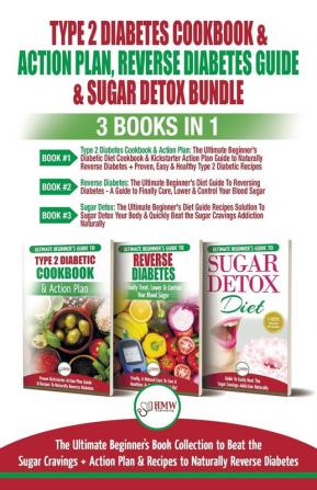 Type 2 Diabetes Cookbook & Action Plan Reverse Diabetes Guide & Sugar Detox - 3 Books in 1 Bundle: Ultimate Beginner's Book Collection to Beat Sugar Cravings + Recipes To Naturally Reverse Diabetes