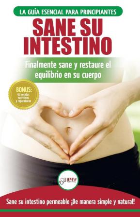 Sane su intestino: restaure naturalmente el equilibrio en su cuerpo. Dieta: guía definitiva para sanar su intestino permeable + 50 recetas restaurativas (libro en español / Gut Healing Diet Book)