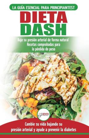 Dieta Dash: Guía de dieta para principiantes para reducir la presión arterial la hipertensión y recetas probadas para la pérdida de peso (libro en español / Dash Diet Spanish Book) (Spanish Edition)