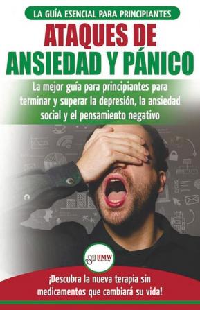 Ataques de Ansiedad y Pánico: La mejor guía para principiantes para terminar y superar la depresión la ansiedad social y el pensamiento negativo ... que cambiará su vida! (Spanish Edition)