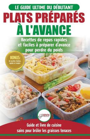 Plats Préparés à l'Avance: Le Guide essentiel pour les débutants - Plus de 50 recettes Keto rapides faciles pour perdre du poids rapidement (Livre en ... / Meal Prep French Book) (French Edition)