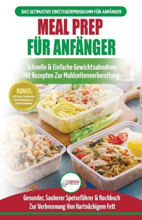 Meal Prep Für Anfänger: Die Ultimative Anleitung Für Anfänger Zur Schnellen Und Einfachen Zubereitung Von Mahlzeiten + 50 Einfache Rezepte Zum Abnehmen! (Bücher In Deutsch / Meal Prep German Book)