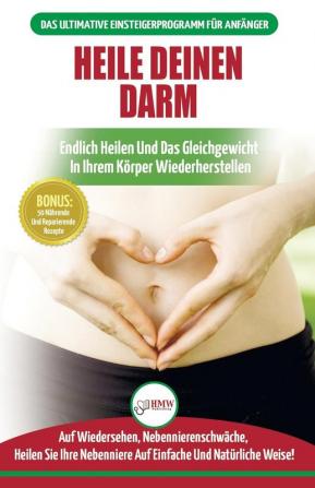 Heile deinen Darm: Ernährungsratgeber für Anfänger: Ernährung zur Heilung Ihres undichten Darms - Endlich wieder das Gleichgewicht in Ihrem Körper ... in Deutsch / Heal Your Gut German Book)