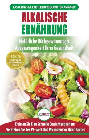 Alkalische Ernährung: Leitfaden Zur Natürlichen Wiederherstellung Und Ausgewogenheit Von Gesundheit Und Ph-wert Und Zur Schnellen Gewichtsabnahme (Bücher In Deutsch / Alkaline Diet German Book)