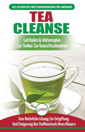 Tea Cleanse: Der Ultimative Anfängerleitfaden & Aktionsplan Zur Teereinigung Zur Gewichtsreduktion - Eine Natürliche Lösung Zur Entgiftung Und ... In Deutsch / Tea Cleanse Detox German Book)