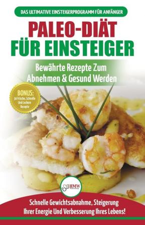 Paleo-diät Für Einsteiger: Anfängerleitfaden Zum Paleo-diätplan - Bewährte Rezepte Zur Gewichtsreduktion Mit Dem Modernen Paleo-diät-mahlzeitplan (Bücher In Deutsch / Paleo For Beginners German Book)