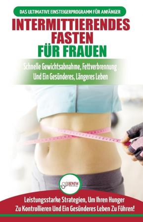 Intermittierendes Fasten Für Frauen: Anfängerstrategien Zum Fasten Um Ihren Hunger Zu Kontrollieren Und Ein Gesundes Leben Zu Führen (Bücher In Deutsch / Intermittent Fasting For Women German Book)