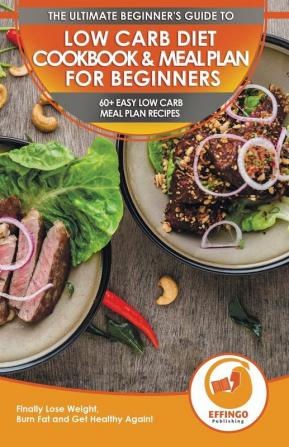 Low Carb Diet Cookbook & Meal Plan for Beginners: 60+ Easy Low Carb Meal Plan Recipes to Lose Weight Burn Fat and Get Healthy