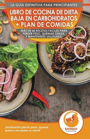 Libro de cocina de dieta baja en carbohidratos y plan de comidas para principiantes: Más de 60 recetas fáciles para perder peso quemar grasa y mantenerse saludable