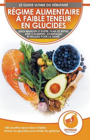 Régime Alimentaire À Faible Teneur En Glucides Pour Débutants: Le Guide Ultime Du Régime À Faible Teneur En Glucides - Ce Qu'il Faut Manger Et Éviter + 50 Recettes Éprouvées Pour Perdre Du Poids