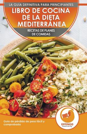 Libro De Cocina De Dieta Mediterránea Para Principiantes: Guía Para La Pérdida De Peso Fácil Y Comprobada Recetas De Planes De Comidas (Libro En Español / Mediterranean Diet Spanish Book)