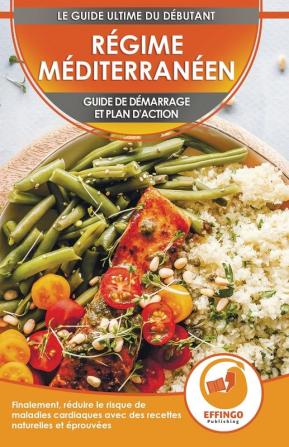 Régime Méditerranéen: Guide de démarrage et plan d'action pour réduire le risque de maladies cardiaques avec des recettes éprouvées (Live en Français / Mediterranean Diet French Book)