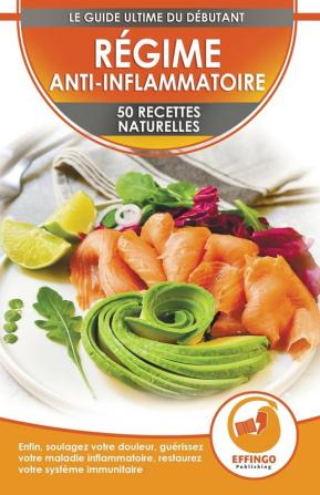 Régime Anti-Inflammatoire: 50 Recettes Naturelles Pour Soulager Vos Douleurs Guérir Votre Maladie Inflammatoire Restaurer Votre Système Immunitaire (Français / Anti-Inflammatory Diet French Book)