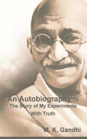 An Autobiography Or The Story of My Experiments With Truth