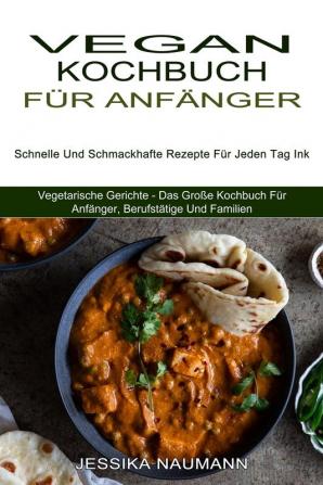 Vegan Kochbuch Fur Anfanger: Schnelle Und Schmackhafte Rezepte Für Jeden Tag Ink (Vegetarische Gerichte - Das Große Kochbuch Für Anfänger Berufstätige Und Familien)