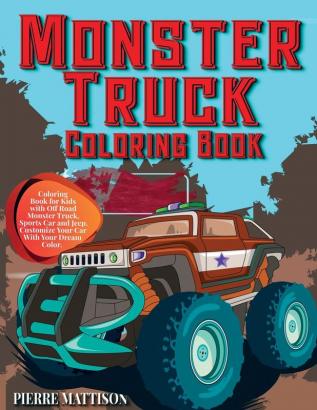 Monster Truck Coloring Book: Coloring Book for Kids with Off Road Monster Truck Sports Car and Jeep. Customize Your Car With Your Dream Color