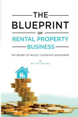 The Blueprint: The Secrets Of Successful Lucratıve Rental Property Busıness