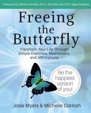 Freeing the Butterfly: Transform Your Life Through Simple Exercises Meditations and Affirmations