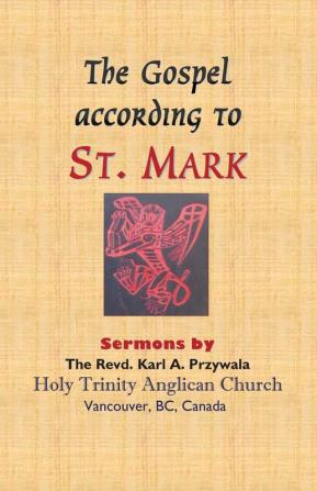 The Gospel According to St. Mark: Sermons by THE REVD. KARL A. PRZYWALA