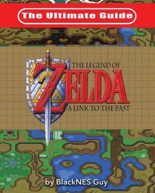 The Ultimate Guide to The Legend of Zelda A Link to the Past