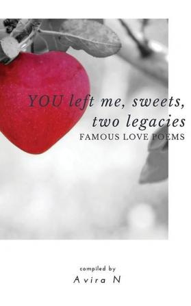 YOU left me sweets two legacies: Famous Love Poems