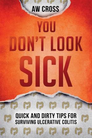 You Don't Look Sick: Quick and Dirty Tips for Surviving Ulcerative Colitis: 1