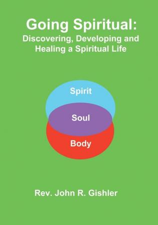 Going Spiritual: Discovering Developing and Healing a Spiritual Life