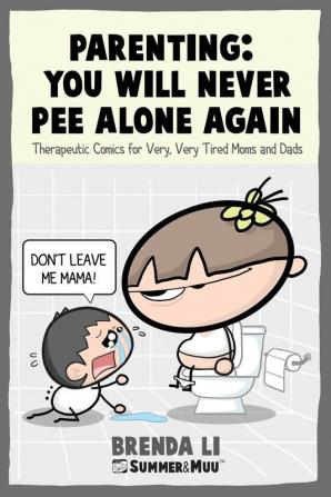 Parenting - You Will Never Pee Alone Again: Therapeutic Comics For Very Very Tired Moms and Dads (Summer and Muu Collection)