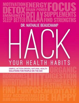 Hack Your Health Habits: Simple Action-Driven Natural Health Solutions For People On The Go!