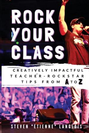 Rock Your Class: Creatively Impactful Teacher-Rockstar Tips from A to Z